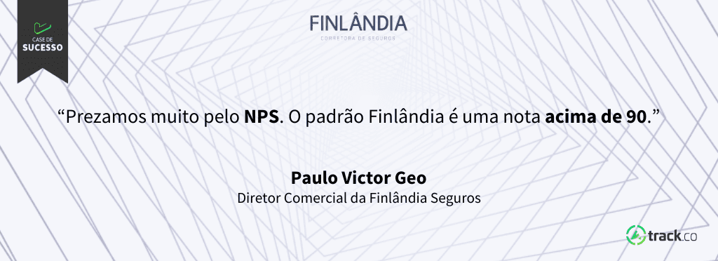 Citação “Prezamos muito pelo NPS. O padrão Finlândia é uma nota acima de 90.” (Paulo Victor Geo, Diretor Comercial da Finlândia Seguros)